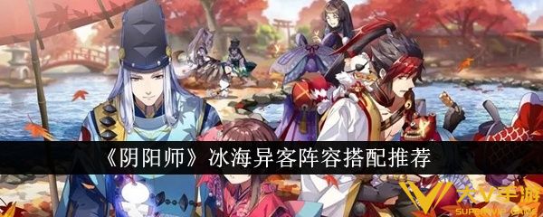 《阴阳师》冰海异客阵容搭配介绍