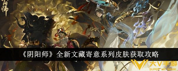 《阴阳师》全新文藏寄意系列皮肤获取秘籍