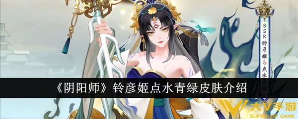 《阴阳师》铃彦姬点水青绿皮肤介绍