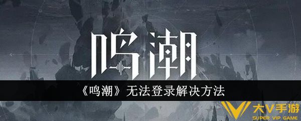 《鸣潮》无法登录解决攻略