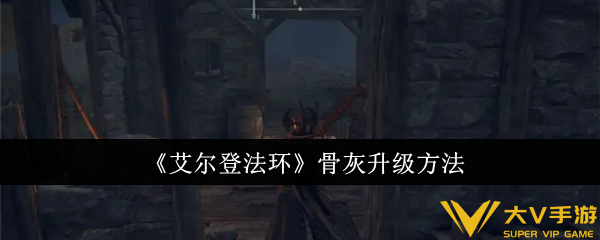 《艾尔登法环》骨灰升级攻略