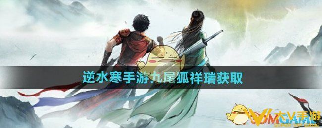 逆水寒手游九尾狐祥瑞怎样获取-九尾狐祥瑞获取攻略