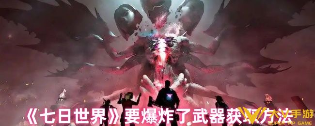 《七日世界》要爆炸了武器获取攻略