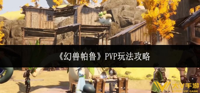 幻兽帕鲁PVP怎样玩