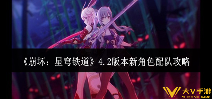 崩坏星穹铁道4.2版本新角色怎样配队